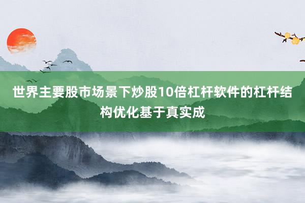 世界主要股市场景下炒股10倍杠杆软件的杠杆结构优化基于真实成