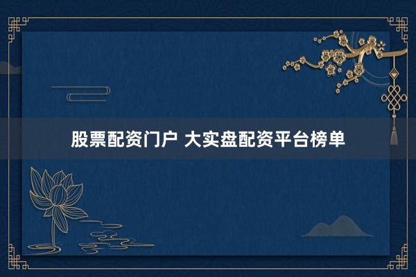 股票配资门户 大实盘配资平台榜单